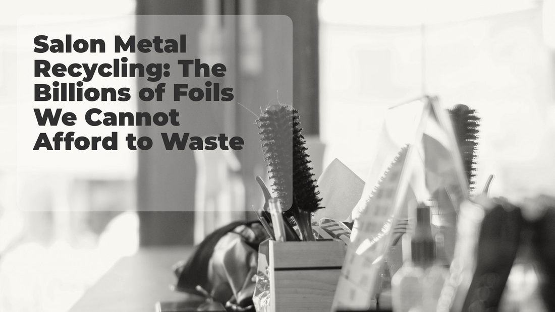 Salon Metal Recycling: The Billions of Foils We Cannot Afford to Waste